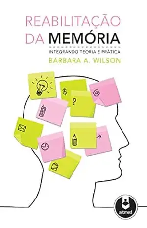 Reabilitação da Memória: Integrando Teoria e Prática – Barbara A. Wilson Reabilitação da Memória: Integrando Teoria e Prática – Barbara A. Wilson