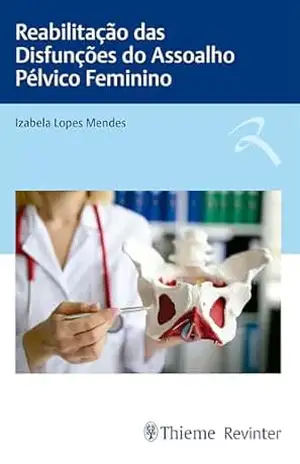 Reabilitação das Disfunções do Assoalho Pélvico Feminino – Izabela Lopes Mendes Reabilitação das Disfunções do Assoalho Pélvico Feminino – Izabela Lopes Mendes