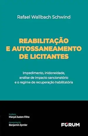 Reabilitação e autossaneamento de licitantes: impedimento, inidoneidade, análise de impacto sancionatório e o regime de recuperação habilitatória – Rafael Wallbach Schwind