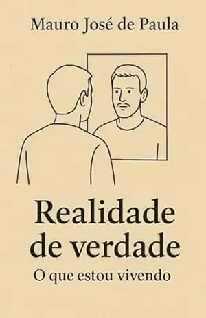 Realidade de verdade.: O que estou vivendo – Mauro José de Paula