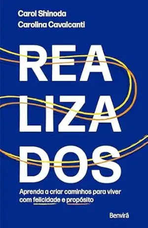 Realizados – Aprenda A Criar Caminhos Para Viver Com Felicidade E Propósito – Carol Shinoda