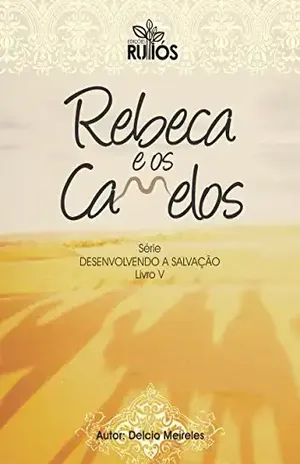 Rebeca e os Camelos (Desenvolvendo a Salvação Livro 5) – Delcio Meireles