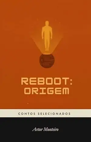 Reboot: Origem (Contos Selecionados) – Artur Monteiro Reboot: Origem (Contos Selecionados) – Artur Monteiro