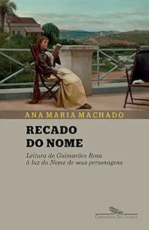 Recado do nome: Leitura de Guimarães Rosa à luz do Nome de seus personagens – Ana Maria Machado