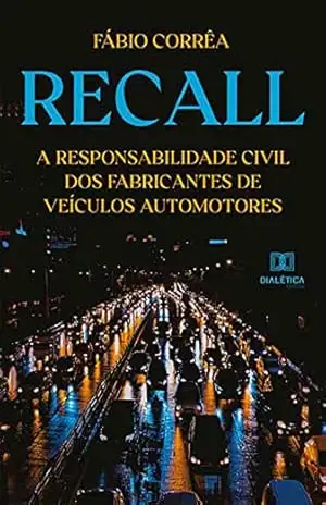 Recall: a responsabilidade civil dos fabricantes de veículos automotores - Fábio Corrêa