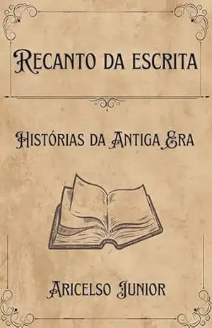 Recanto da Escrita: Histórias da Antiga Era – Aricelso Junior Recanto da Escrita: Histórias da Antiga Era – Aricelso Junior