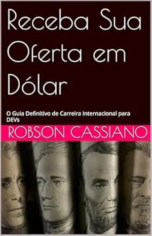 Capa do livro Receba Sua Oferta em Dólar: O Guia Definitivo de Carreira Internacional para DEVs - Robson Cassiano
