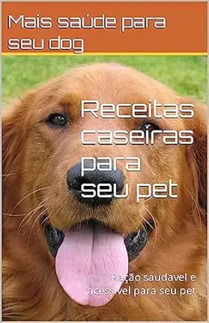 Receitas caseiras para seu pet: Ração saudavel e acessivel para seu pet – luis otavio