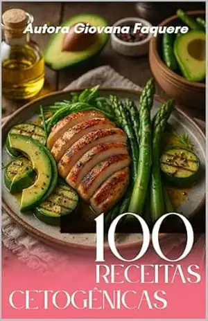 RECEITAS CETOGÊNICAS: 100 Receitas Cetogênicas – Para café da manhã, almoço, jantar e lanches rápidos – GIOVANA FAQUERE