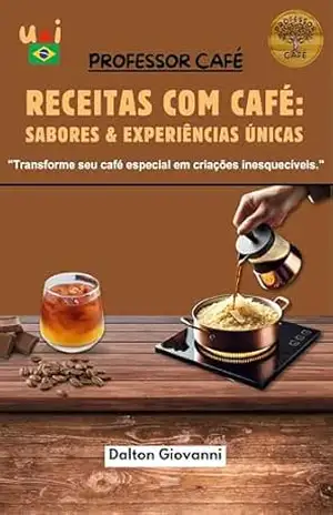 RECEITAS COM CAFÉ: SABORES & EXPERIÊNCIAS ÚNICAS: Transforme seu café especial em criações inesquecíveis. - Dalton Giovanni