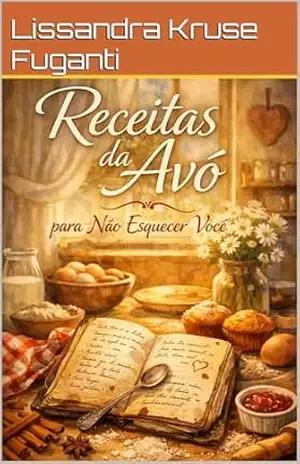 Receitas da Avó para Não Esquecer Você: Um romance sobre memória, afeto e recomeço – Lissandra Kruse Fuganti