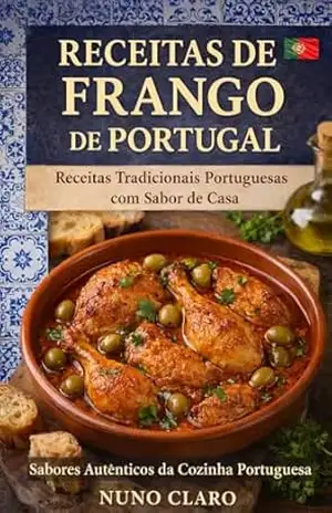 Receitas de Frango de Portugal: Receitas Tradicionais Portuguesas com Sabor de Casa (Receitas e Sabores do Mundo Livro 15) – Nuno Claro
