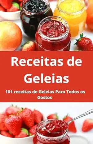 Receitas de Geleias: As melhores 101 Receitas de Geleias Para Impressionar: Livro Com 101 Receitas de Geleias de: Frutas, Morango, Amoras, pimenta, Laranja e Muito Mais – E.A PUBLICAÇOES