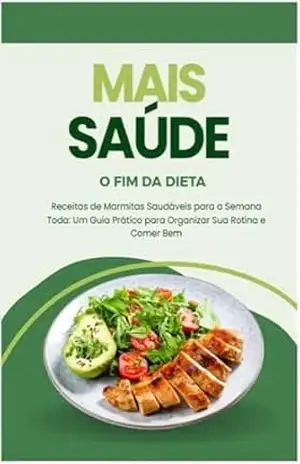 Receitas de Marmitas Saudáveis para a Semana Toda: Um Guia Prático para Organizar Sua Rotina e Comer Bem: MAIS SAUDE: O FIM DA DIETA – Izaac Nascimento