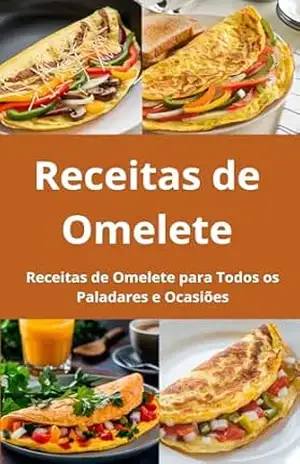 Receitas de Omelete:113 Receitas de Omelete Para Todos os Paladares e Ocasiões: O Livro Definitivo da Omelete: 113 Receitas Fáceis e Rápidas de Fazer – E.A PUBLICAÇOES