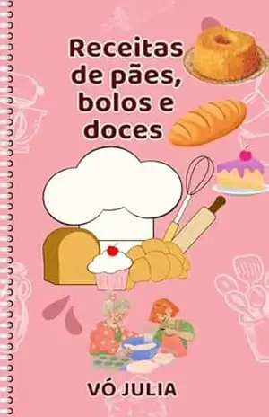 RECEITAS DE PÃES,BOLOS E DOCES DA VÓ JULIA: RECEITAS DELICIOSAS DA VOVÓ JULIA - AGNALDO F SILVA RECEITAS DE PÃES,BOLOS E DOCES DA VÓ JULIA: RECEITAS DELICIOSAS DA VOVÓ JULIA - AGNALDO F SILVA
