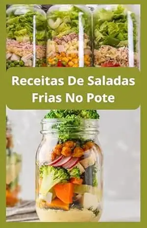 Receitas De Saladas Frias No Pote: Marmitas Que Duram 5 Dias: livro de Receitas De Saladas e Molhos Com as 30 combinações de Receitas De Saladas Frias No Pote – E.A PUBLICAÇOES