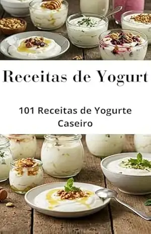 Receitas de Yogurt: 101 Receitas de Yogurte para Todos os Gostos: As Melhores Receitas de Yogurt Caseiro – E.A PUBLICAÇOES