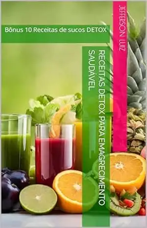 Receitas Detox para Emagrecimento Saudável: Bônus 10 Receitas de sucos DETOX - Jefferson  Luiz