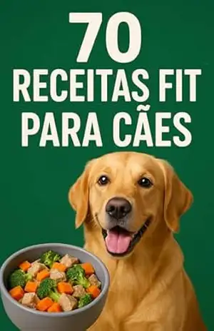 Receitas Fit para Cães: Alimentação Saudável e Saborosa para o Seu Melhor Amigo: 70 receitas naturais, fáceis e econômicas para melhorar a saúde e o bem–estar do seu cão – Paulo Sousa