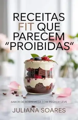 Receitas Fit que Parecem “Proibidas” — sabor de sobremesa com pegada leve – Juliana Soares