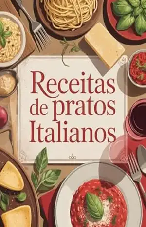Receitas Italianas Irresistíveis: Massas, Molhos e Sabores Que Encantam o Mundo – Escritor Oculto