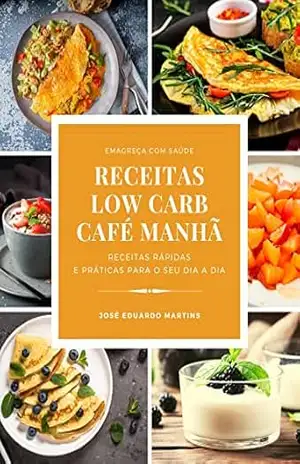 Receitas Low Carb de Café da Manhã: Receitas Rápidas e Práticas para Emagrecer com Saúde – JOSÉ EDUARDO DOS SANTOS MARTINS