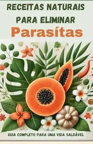 Receitas Naturais para Eliminar Parasitas: Guia Completo para uma Vida Mais Saudável – MAX MARTINS