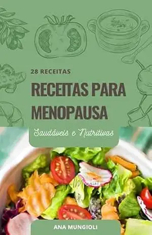Receitas para a Menopausa: Alimentação Saudável para Controlar Sintomas e Ganhar Energia - Ana Mungioli Receitas para a Menopausa: Alimentação Saudável para Controlar Sintomas e Ganhar Energia - Ana Mungioli