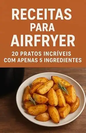 Capa do livro Receitas para Airfryer: 20 Pratos Incríveis com Apenas 5 Ingredientes (Cozinha Funcional e Fitness Livro 4) - Rafael Oliveira