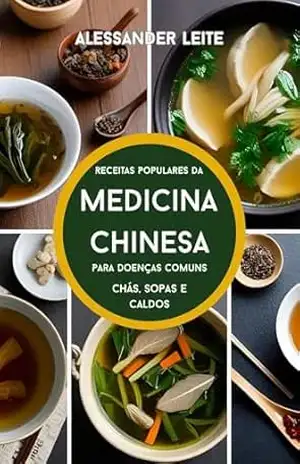Capa do livro Receitas Populares da Medicina Tradicional Chinesa para Doenças Comuns: Chás, Sopas e Caldos - ALESSANDER LEITE