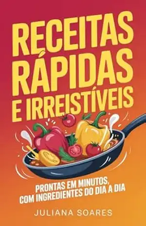 Receitas Rápidas e Irresistíveis — prontas em minutos, com ingredientes do dia a dia – Juliana Soares Receitas Rápidas e Irresistíveis — prontas em minutos, com ingredientes do dia a dia – Juliana Soares