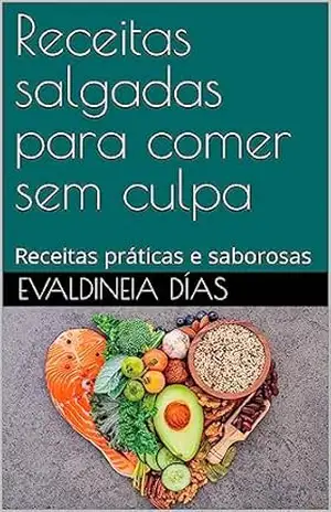 Receitas salgadas para comer sem culpa: Receitas práticas e saborosas (Receitas para comer sem culpa) – Evaldineia  Días