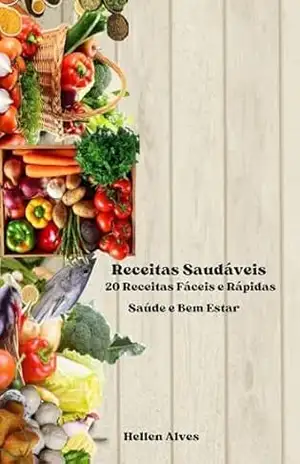 Receitas Saudáveis: 20 Receitas Fáceis e Rápidas – HELLEN ALVES