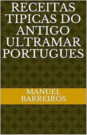 RECEITAS TIPICAS DO ANTIGO ULTRAMAR PORTUGUES – MANUEL BARREIROS RECEITAS TIPICAS DO ANTIGO ULTRAMAR PORTUGUES – MANUEL BARREIROS
