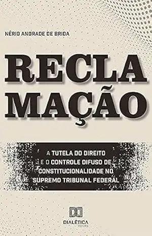 Capa do livro Reclamação: a tutela do direito e o controle difuso de constitucionalidade no Supremo Tribunal Federal - Nério Andrade de Brida