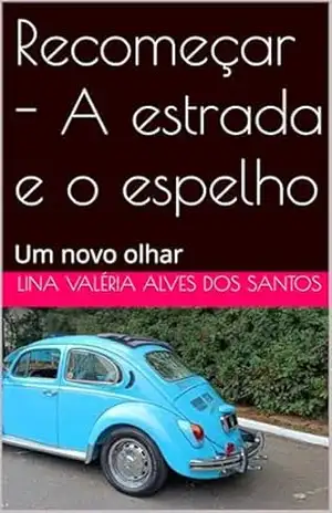 Recomeçar – A estrada e o espelho: Um novo olhar – Lina Valéria  Alves dos Santos