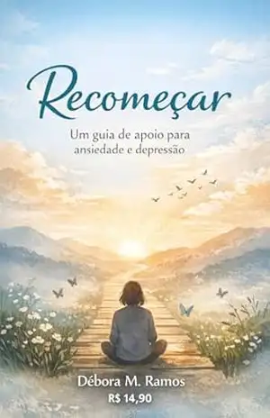 ”Recomeçar: Um Guia de Apoio para Ansiedade e Depressão” – DÉBORA RAMOS ”Recomeçar: Um Guia de Apoio para Ansiedade e Depressão” – DÉBORA RAMOS