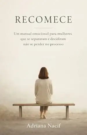 RECOMECE: Um manual emocional para mulheres que se separaram e decidiram não se perder no processo – ADRIANA NACIF RECOMECE: Um manual emocional para mulheres que se separaram e decidiram não se perder no processo – ADRIANA NACIF