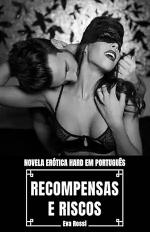 Recompensas e Riscos Novela: Erótica Hard em Português (Coleção de Contos Eróticos Portugueses Proibidos. Sexo Explícito e Histórias Reais. Relatos Quentes. Livro 14) – Eva Rossi