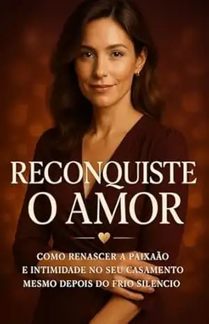 Capa do livro RECONQUISTE O AMOR: Reconquiste o Amor: Como Renascer a Paixão e Intimidade no Seu Casamento - Reconquistando Amor