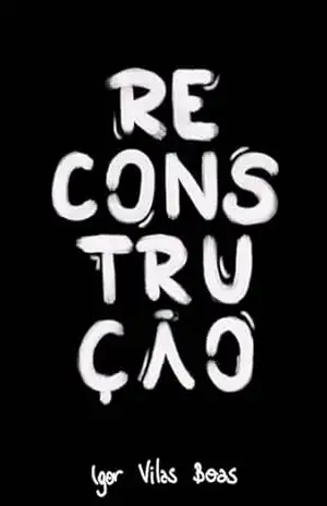 Reconstrução – Igor Vilas Boas Reconstrução – Igor Vilas Boas