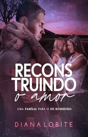 Capa do livro Reconstruindo O Amor: Uma Família Para O Ex–Bombeiro - Diana LoBite
