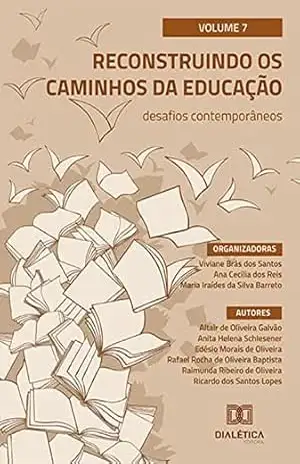 Reconstruindo os caminhos da Educação: desafios contemporâneos: – Volume 7 – Viviane Brás dos Santos