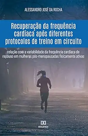 Recuperação da frequência cardíaca após diferentes protocolos de treino em circuito: relação com a variabilidade da frequência cardíaca de repouso em mulheres pós–menopausadas fisicamente ativas – Alessandro José da Rocha Recuperação da frequência cardíaca após diferentes protocolos de treino em circuito: relação com a variabilidade da frequência cardíaca de repouso em mulheres pós–menopausadas fisicamente ativas – Alessandro José da Rocha