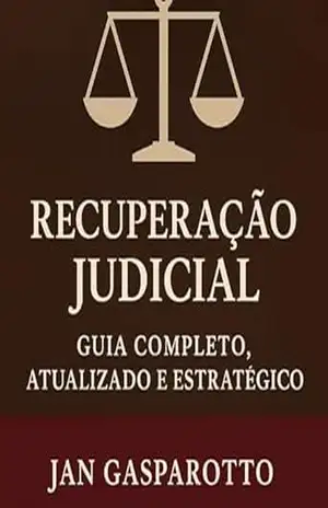 RECUPERAÇÃO JUDICIAL: Guia Completo, Atualizado e Estratégico – JAN GASPAROTTO