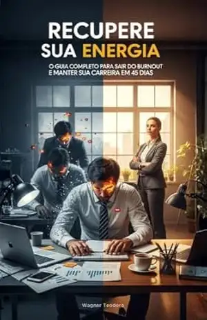 Recupere Sua Energia: O Guia Completo Para Sair do Burnout e Manter Sua Carreira em 45 Dias – Wagner  Teodoro