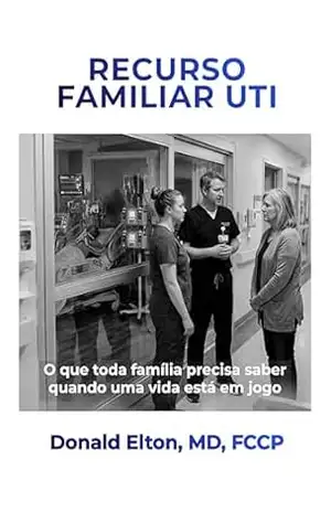 Recurso Famíliar UTI: O que toda família precisa saber quando uma vida está em jogo – Donald  Elton