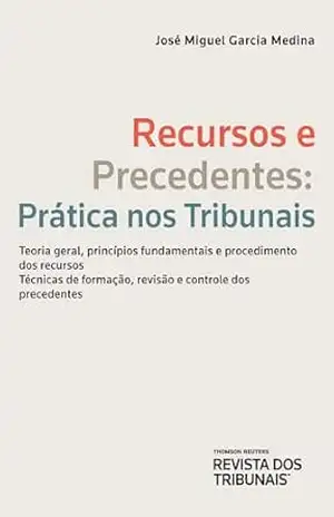 Capa do livro Recursos e precedentes: prática nos tribunais – Teoria geral, princípios fundamentais e procedimento dos recursos Técnicas de formação, revisão e controle dos precedentes - José Miguel Garcia Medina