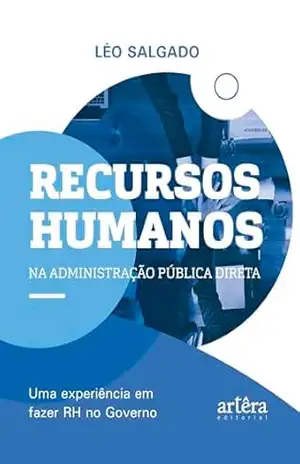Recursos Humanos na Administração Pública Direta: Uma Experiência em Fazer RH no Governo – Léo Salgado